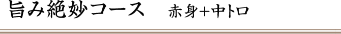 旨み絶妙コース　赤身＋中トロ