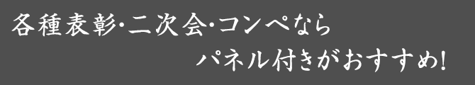 各種表彰・二次会・コンペなら
                 パネル付きがおすすめ！