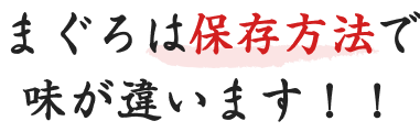 まぐろは保存方法で味が違います！！