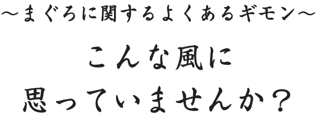 まぐろに関するよくあるギモン?こんな風に思っていませんか？